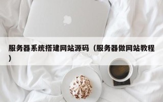 项城服务器系统搭建网站源码（服务器做网站教程）