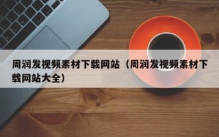 项城周润发视频素材下载网站（周润发视频素材下载网站大全）